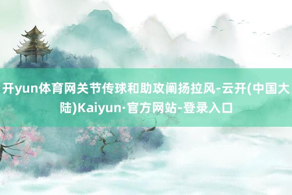 开yun体育网关节传球和助攻阐扬拉风-云开(中国大陆)Kaiyun·官方网站-登录入口