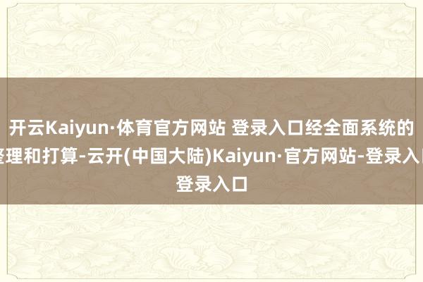 开云Kaiyun·体育官方网站 登录入口经全面系统的整理和打算-云开(中国大陆)Kaiyun·官方网站-登录入口