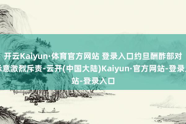 开云Kaiyun·体育官方网站 登录入口约旦酬酢部对此示意激烈斥责-云开(中国大陆)Kaiyun·官方网站-登录入口