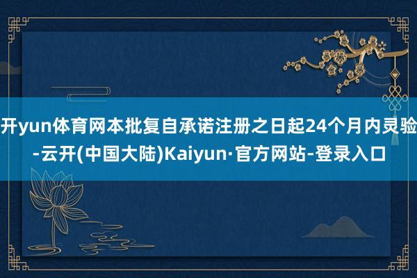 开yun体育网本批复自承诺注册之日起24个月内灵验-云开(中国大陆)Kaiyun·官方网站-登录入口