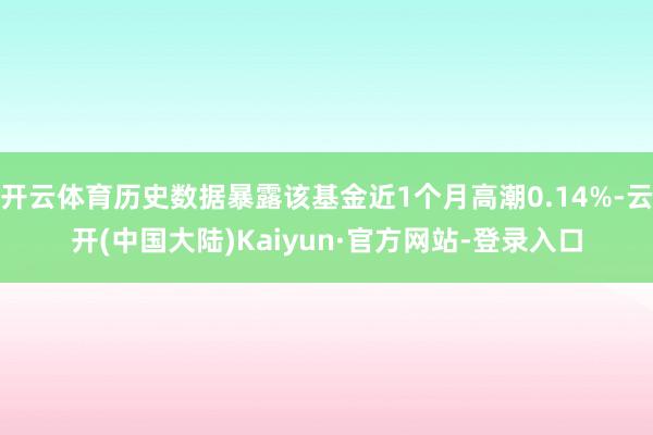 开云体育历史数据暴露该基金近1个月高潮0.14%-云开(中国大陆)Kaiyun·官方网站-登录入口