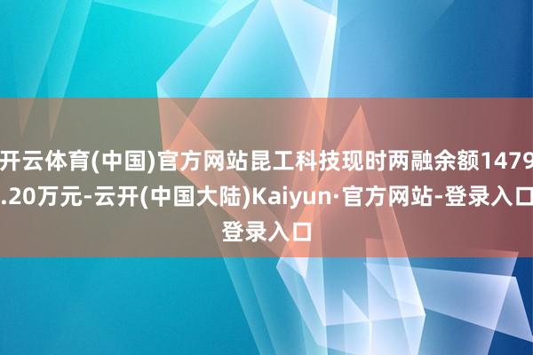 开云体育(中国)官方网站昆工科技现时两融余额1479.20万元-云开(中国大陆)Kaiyun·官方网站-登录入口