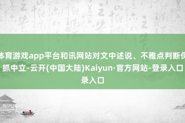 体育游戏app平台和讯网站对文中述说、不雅点判断保抓中立-云开(中国大陆)Kaiyun·官方网站-登录入口